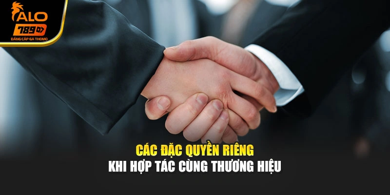 Các đặc quyền riêng khi hợp tác cùng thương hiệu