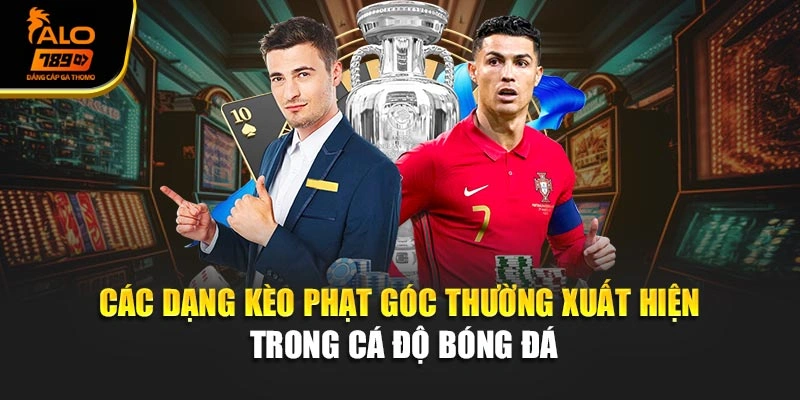 Các dạng kèo phạt góc thường xuất hiện trong cá độ bóng đá