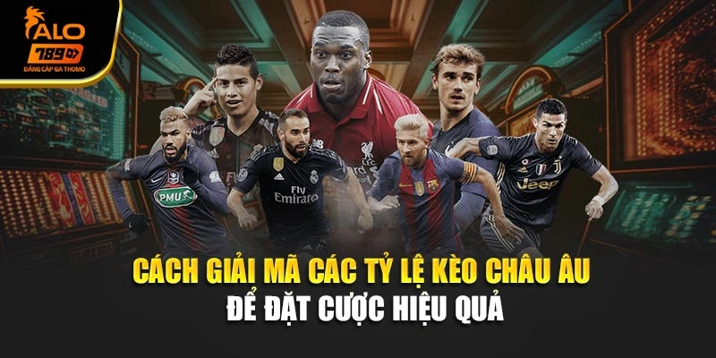 Cách giải mã các tỷ lệ kèo Châu Âu để đặt cược hiệu quả