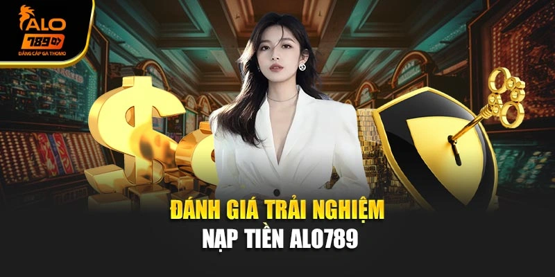 Đánh giá trải nghiệm nạp tiền Alo789