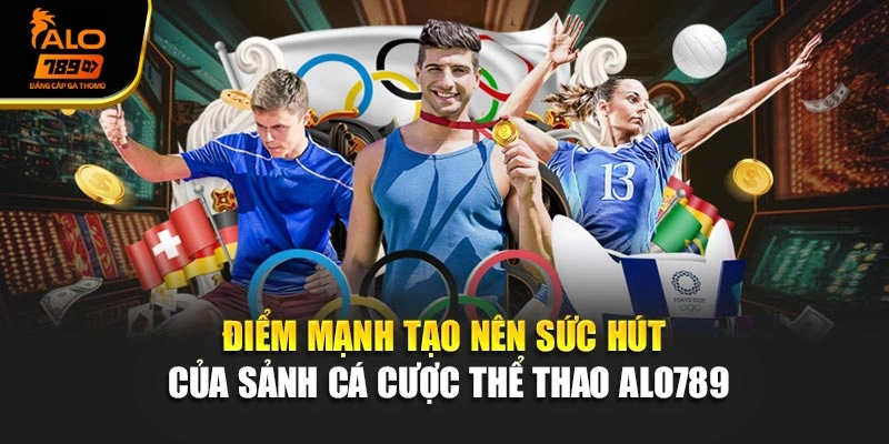 Điểm mạnh tạo nên sức hút của sảnh cá cược thể thao Alo789