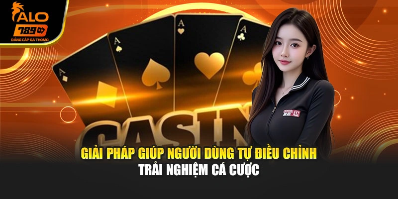 Giải pháp giúp người dùng tự điều chỉnh trải nghiệm cá cược