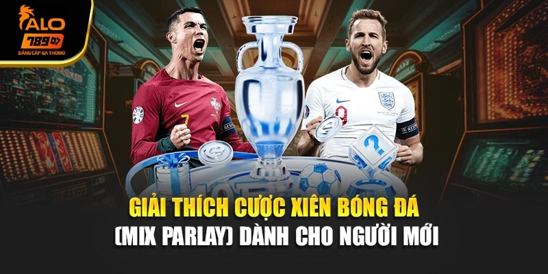 Giải thích cược xiên bóng đá (Mix Parlay) dành cho người mới