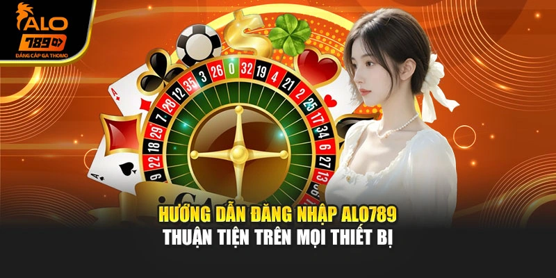 Hướng dẫn đăng nhập Alo789 thuận tiện trên mọi thiết bị