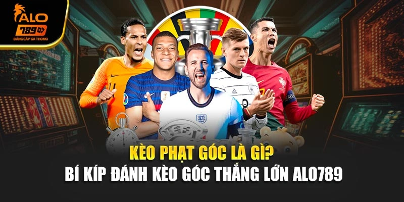 Kèo Phạt Góc Là Gì? Bí Kíp Đánh Kèo Góc Thắng Lớn Alo789