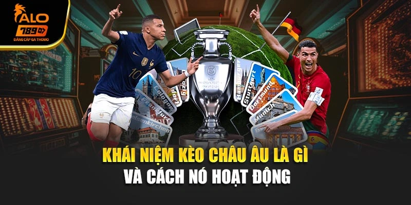 Khái niệm kèo Châu Âu là gì và cách nó hoạt động