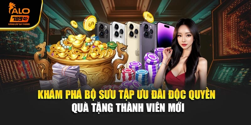 Khám phá bộ sưu tập ưu đãi độc quyền quà tặng thành viên mới