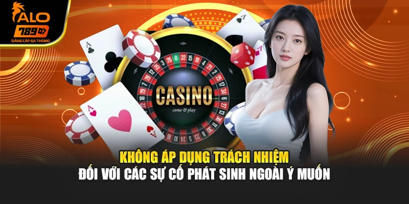 Không áp dụng trách nhiệm đối với các sự cố phát sinh ngoài ý muốn