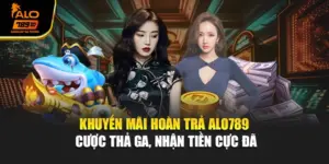 Khuyến Mãi Hoàn Trả Alo789 - Cược Thả Ga, Nhận Tiền Cực Đã