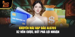 Khuyến Mãi Nạp Đầu Alo789 - X2 Vốn Cược, Bứt Phá Lợi Nhuận