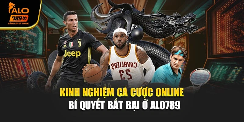Kinh Nghiệm Cá Cược Online - Bí Quyết Bất Bại Ở Alo789