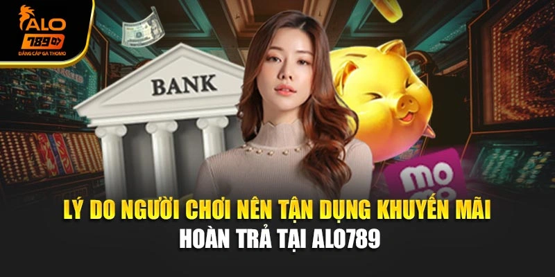 Lý do người chơi nên tận dụng khuyến mãi hoàn trả tại Alo789