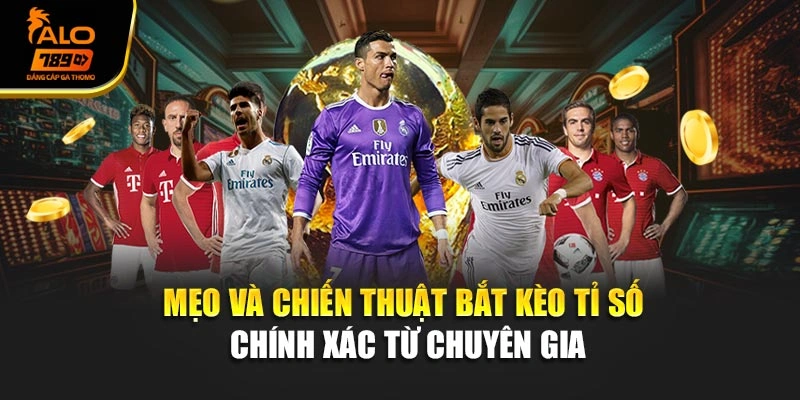 Mẹo và chiến thuật bắt kèo tỉ số chính xác từ chuyên gia