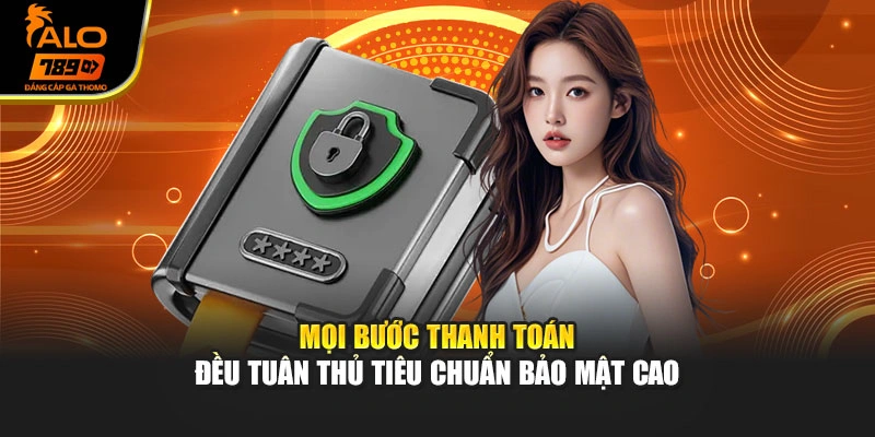 Mọi bước thanh toán đều tuân thủ tiêu chuẩn bảo mật cao