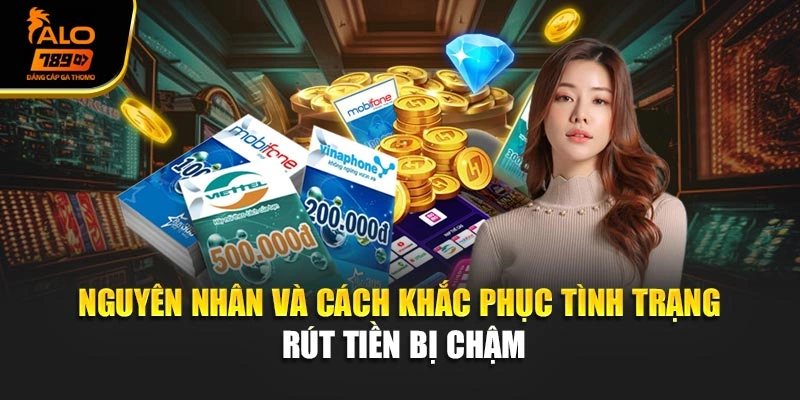 Nguyên nhân và cách khắc phục tình trạng rút tiền bị chậm