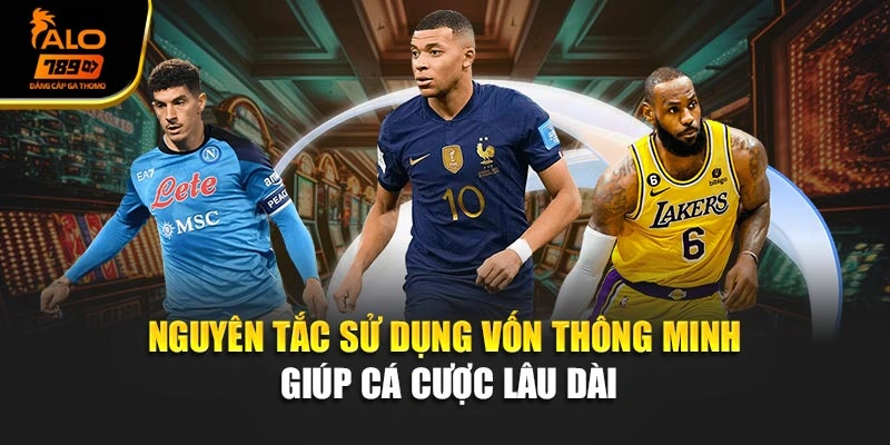 Nguyên tắc sử dụng vốn thông minh giúp cá cược lâu dài