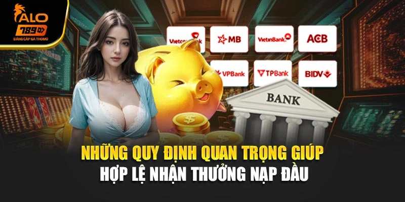Những quy định quan trọng giúp hợp lệ nhận thưởng nạp đầu