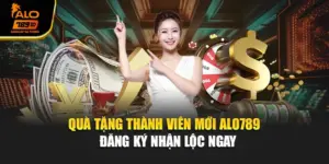 Quà Tặng Thành Viên Mới Alo789 - Đăng Ký Nhận Lộc Ngay