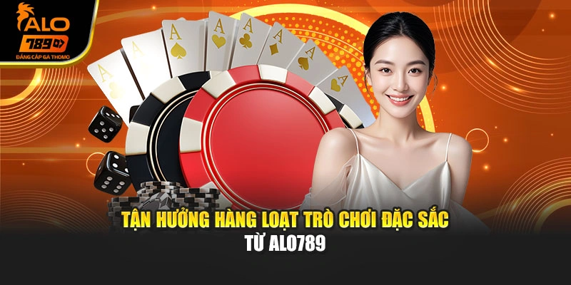 Tận hưởng hàng loạt trò chơi đặc sắc từ Alo789