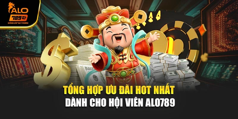 Tổng hợp ưu đãi hot nhất dành cho hội viên Alo789