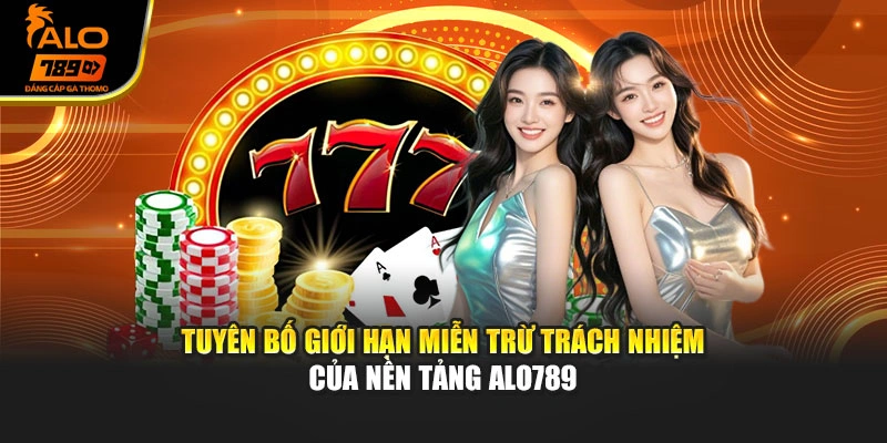 Tuyên bố giới hạn miễn trừ trách nhiệm của nền tảng Alo789